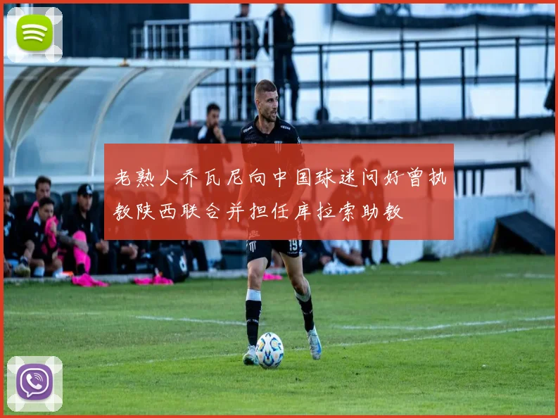 老熟人乔瓦尼向中国球迷问好曾执教陕西联合并担任库拉索助教